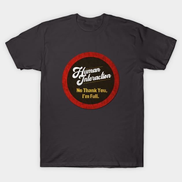 Human Interaction - I'm Full T-Shirt by karutees